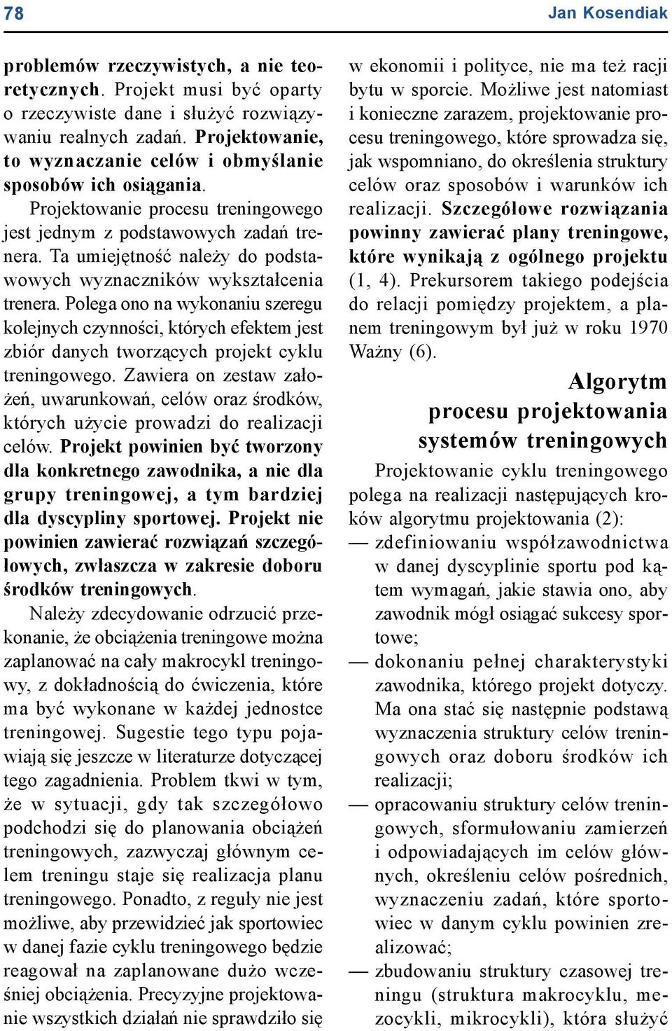 Ta umiejętność należy do podstawowych wyznaczników wykształcenia trenera. Polega ono na wykonaniu szeregu kolejnych czynności, których efektem jest zbiór danych tworzących projekt cyklu treningowego.