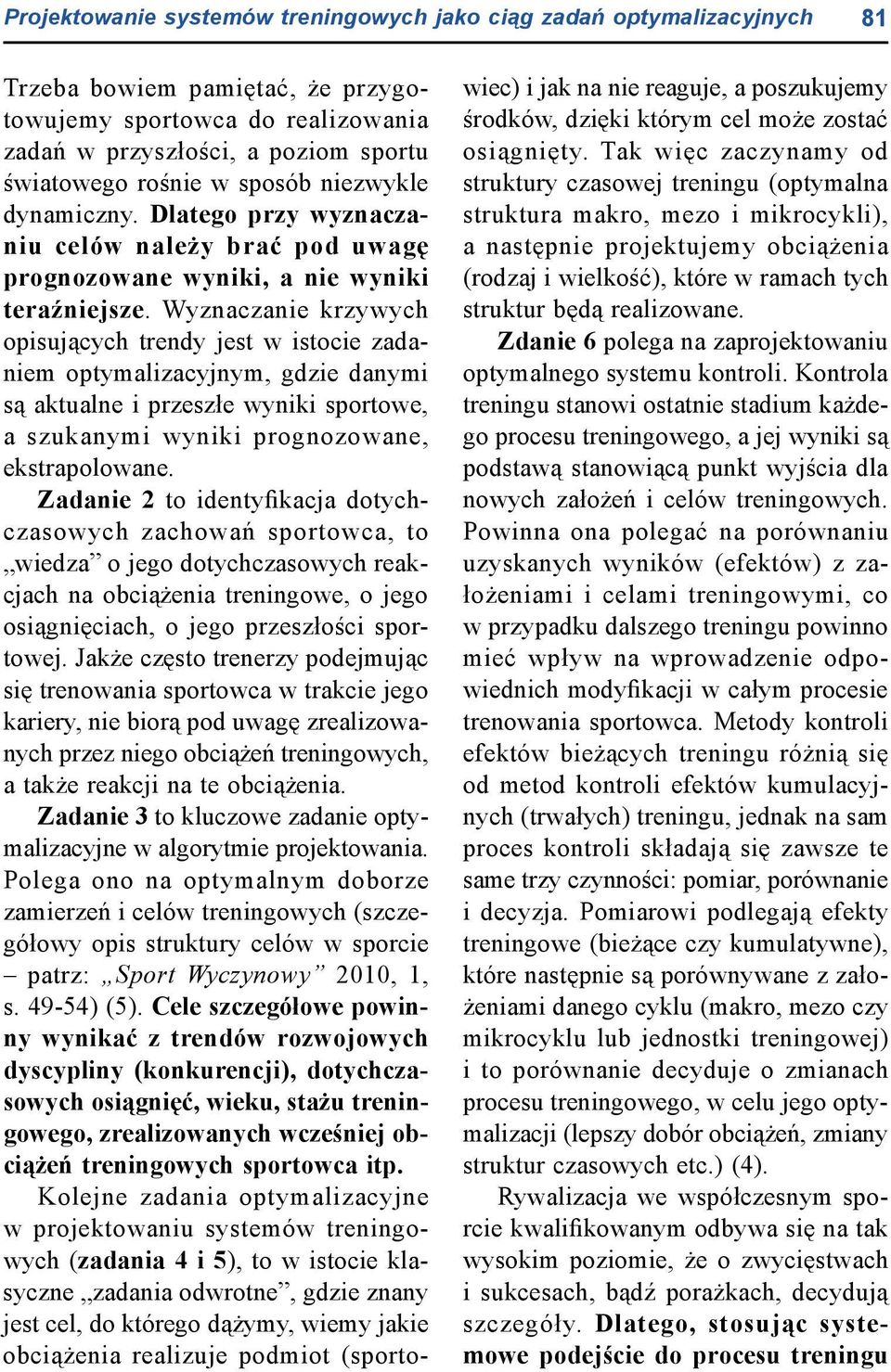 Wyznaczanie krzywych opisujących trendy jest w istocie zadaniem optymalizacyjnym, gdzie danymi są aktualne i przeszłe wyniki sportowe, a szukanymi wyniki prognozowane, ekstrapolowane.