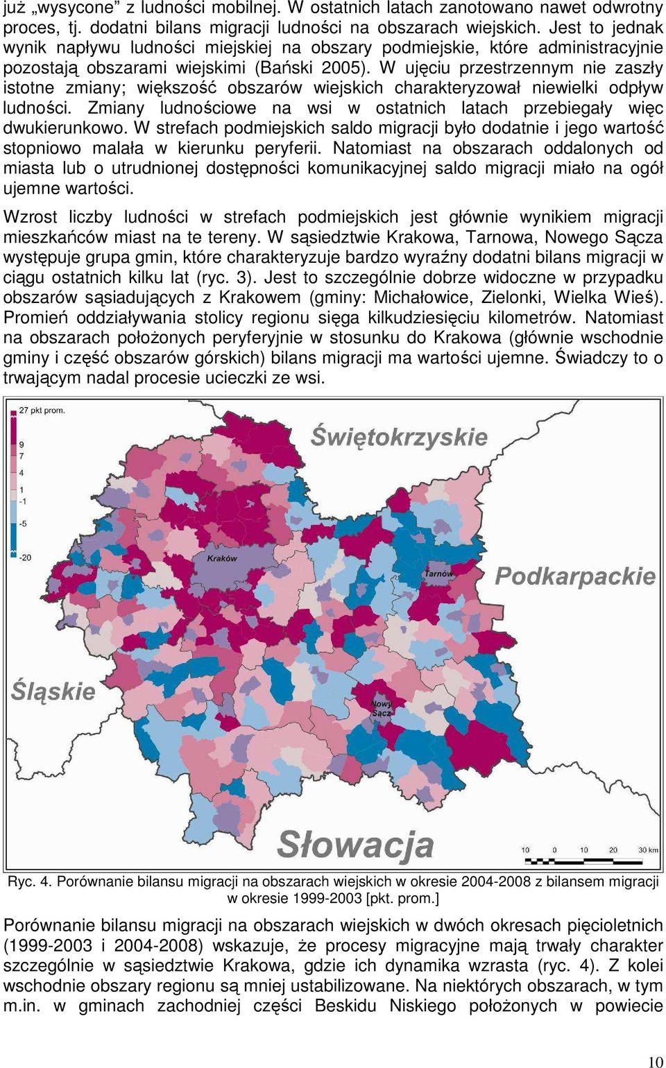 W ujęciu przestrzennym nie zaszły istotne zmiany; większość obszarów wiejskich charakteryzował niewielki odpływ ludności. Zmiany ludnościowe na wsi w ostatnich latach przebiegały więc dwukierunkowo.