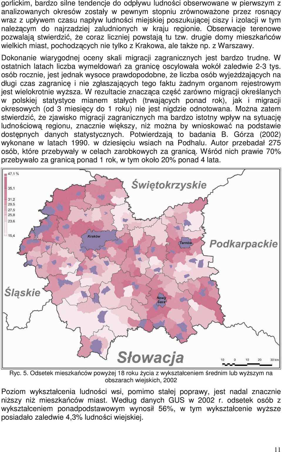 drugie domy mieszkańców wielkich miast, pochodzących nie tylko z Krakowa, ale takŝe np. z Warszawy. Dokonanie wiarygodnej oceny skali migracji zagranicznych jest bardzo trudne.