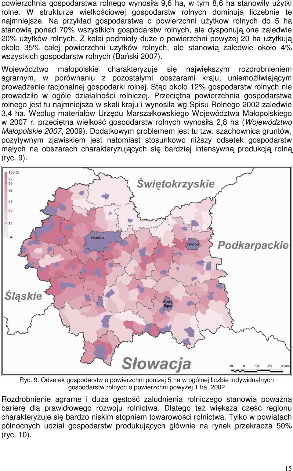 Z kolei podmioty duŝe o powierzchni powyŝej 20 ha uŝytkują około 35% całej powierzchni uŝytków rolnych, ale stanowią zaledwie około 4% wszystkich gospodarstw rolnych (Bański 2007).