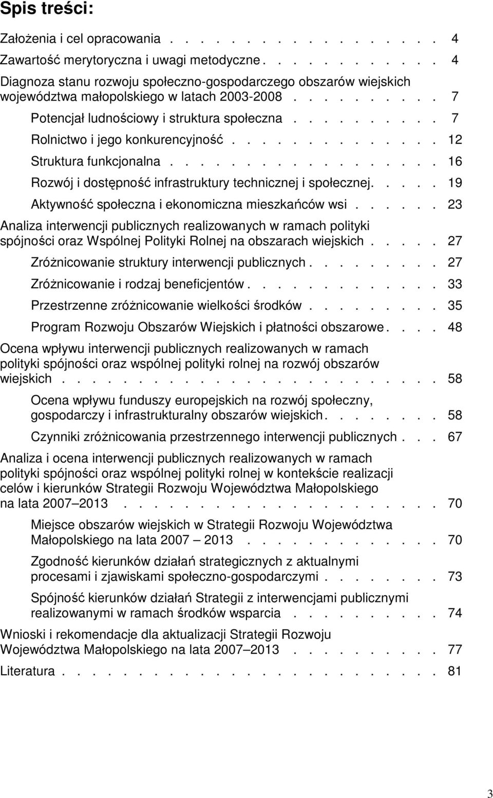 ......... 7 Rolnictwo i jego konkurencyjność.............. 12 Struktura funkcjonalna.................. 16 Rozwój i dostępność infrastruktury technicznej i społecznej.