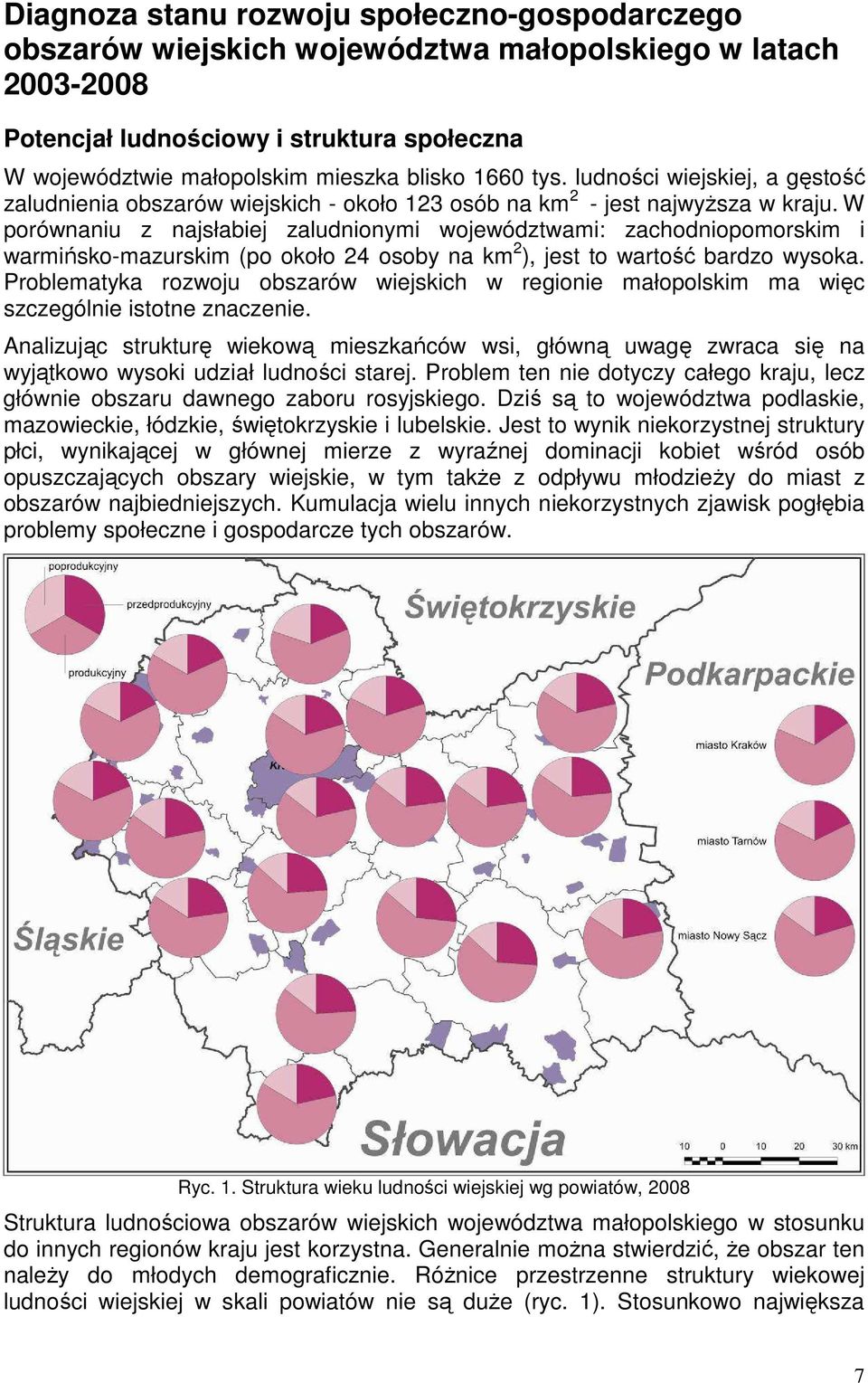 W porównaniu z najsłabiej zaludnionymi województwami: zachodniopomorskim i warmińsko-mazurskim (po około 24 osoby na km 2 ), jest to wartość bardzo wysoka.