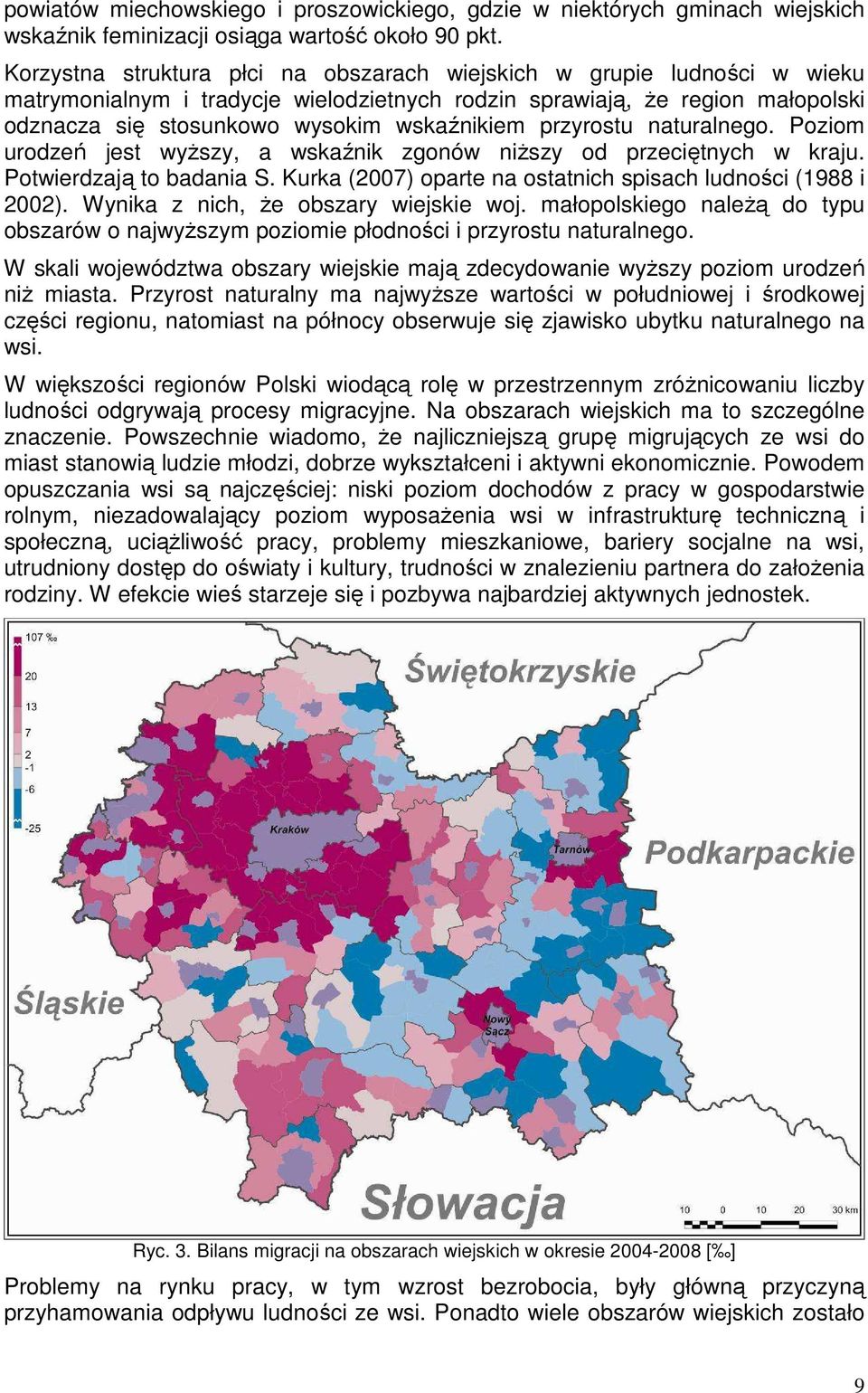 przyrostu naturalnego. Poziom urodzeń jest wyŝszy, a wskaźnik zgonów niŝszy od przeciętnych w kraju. Potwierdzają to badania S. Kurka (2007) oparte na ostatnich spisach ludności (1988 i 2002).