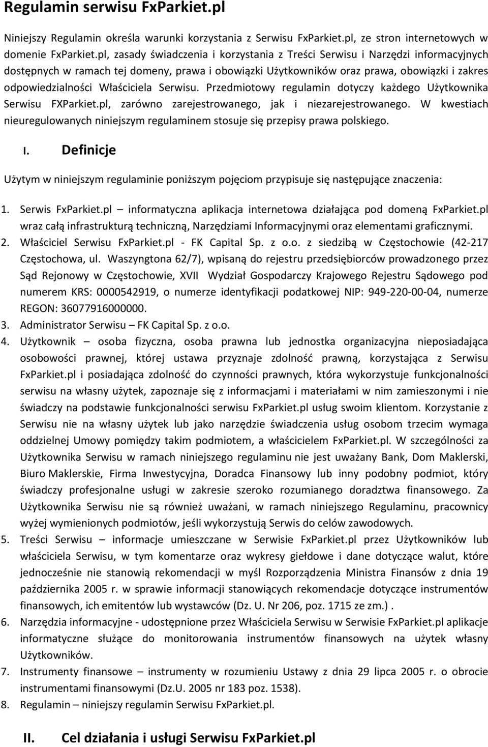 Właściciela Serwisu. Przedmiotowy regulamin dotyczy każdego Użytkownika Serwisu FXParkiet.pl, zarówno zarejestrowanego, jak i niezarejestrowanego.