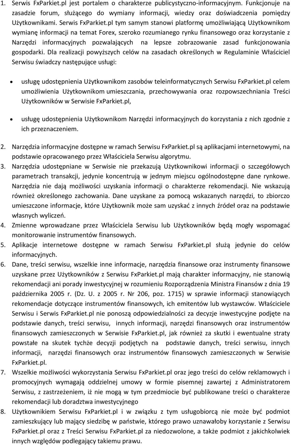 pl tym samym stanowi platformę umożliwiającą Użytkownikom wymianę informacji na temat Forex, szeroko rozumianego rynku finansowego oraz korzystanie z Narzędzi informacyjnych pozwalających na lepsze