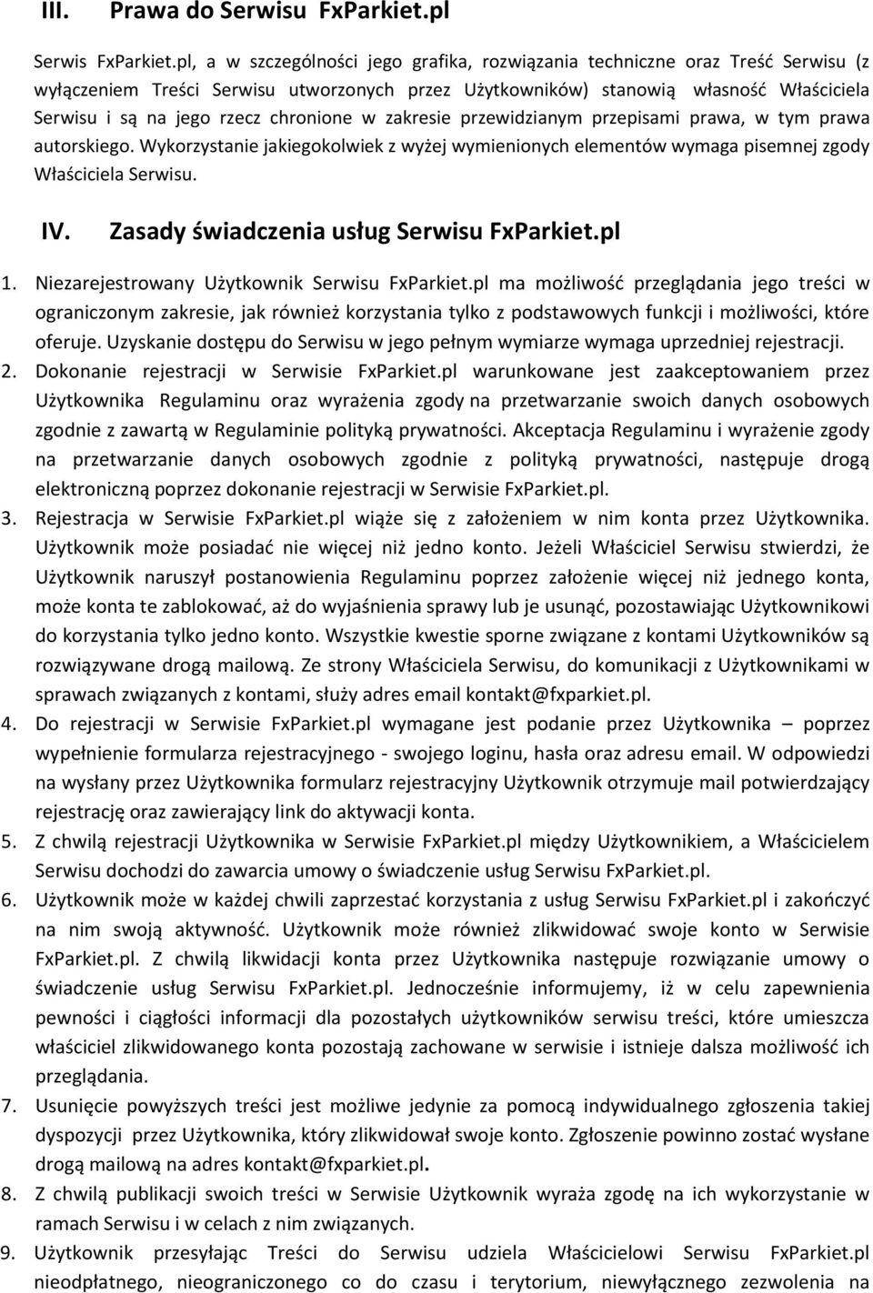 chronione w zakresie przewidzianym przepisami prawa, w tym prawa autorskiego. Wykorzystanie jakiegokolwiek z wyżej wymienionych elementów wymaga pisemnej zgody Właściciela Serwisu. IV.