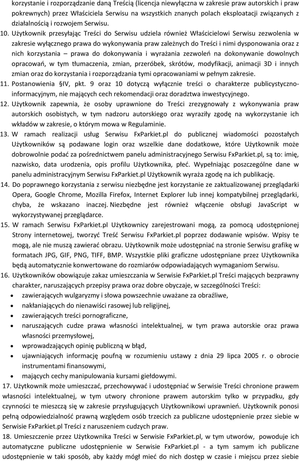 Użytkownik przesyłając Treści do Serwisu udziela również Właścicielowi Serwisu zezwolenia w zakresie wyłącznego prawa do wykonywania praw zależnych do Treści i nimi dysponowania oraz z nich