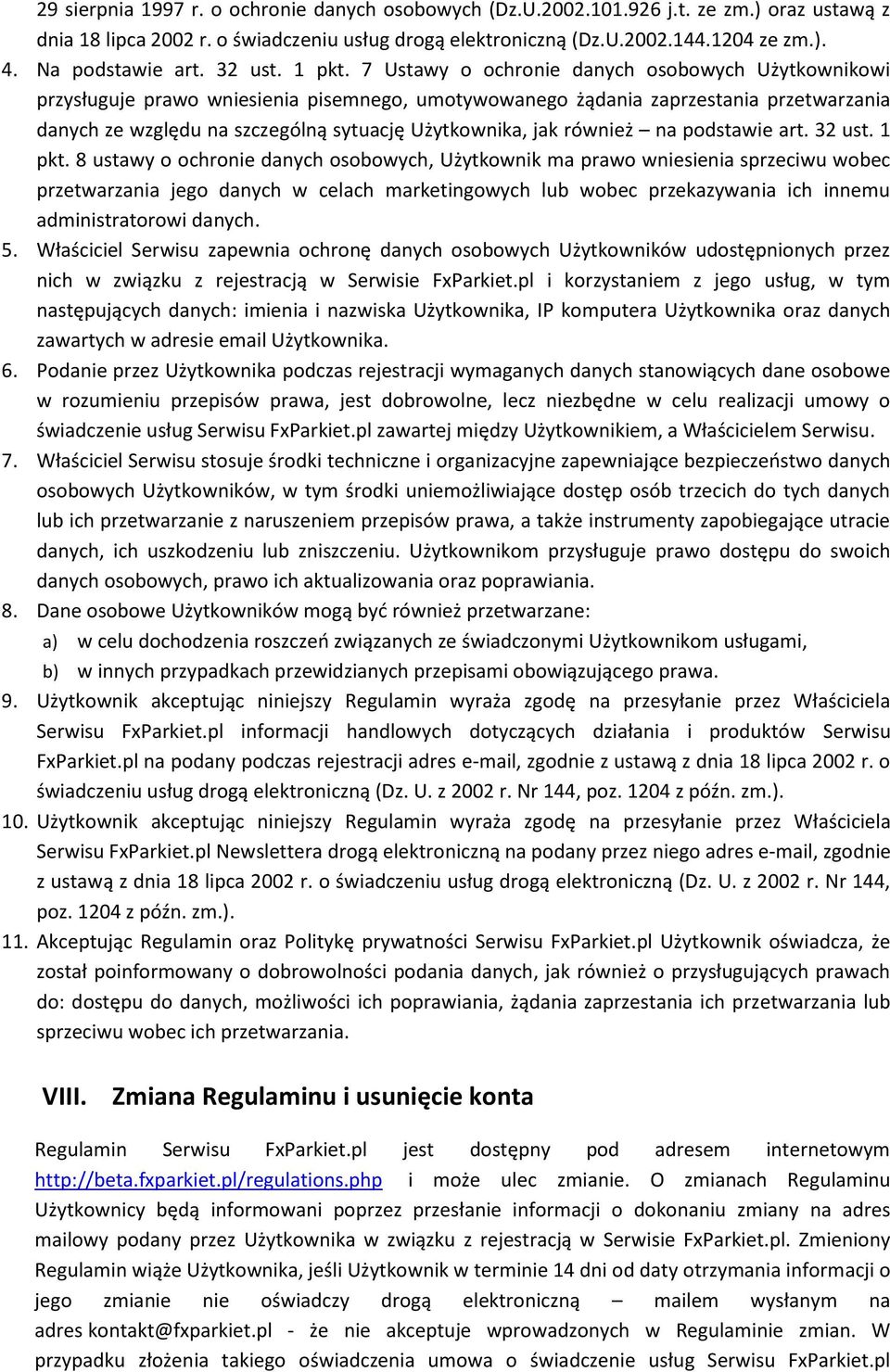 7 Ustawy o ochronie danych osobowych Użytkownikowi przysługuje prawo wniesienia pisemnego, umotywowanego żądania zaprzestania przetwarzania danych ze względu na szczególną sytuację Użytkownika, jak