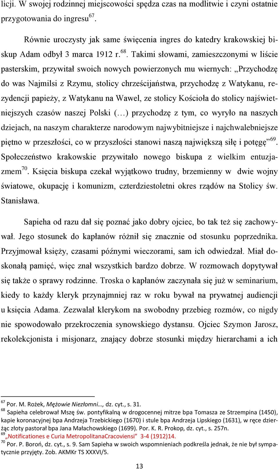 Takimi słowami, zamieszczonymi w liście pasterskim, przywitał swoich nowych powierzonych mu wiernych: Przychodzę do was Najmilsi z Rzymu, stolicy chrześcijaństwa, przychodzę z Watykanu, rezydencji