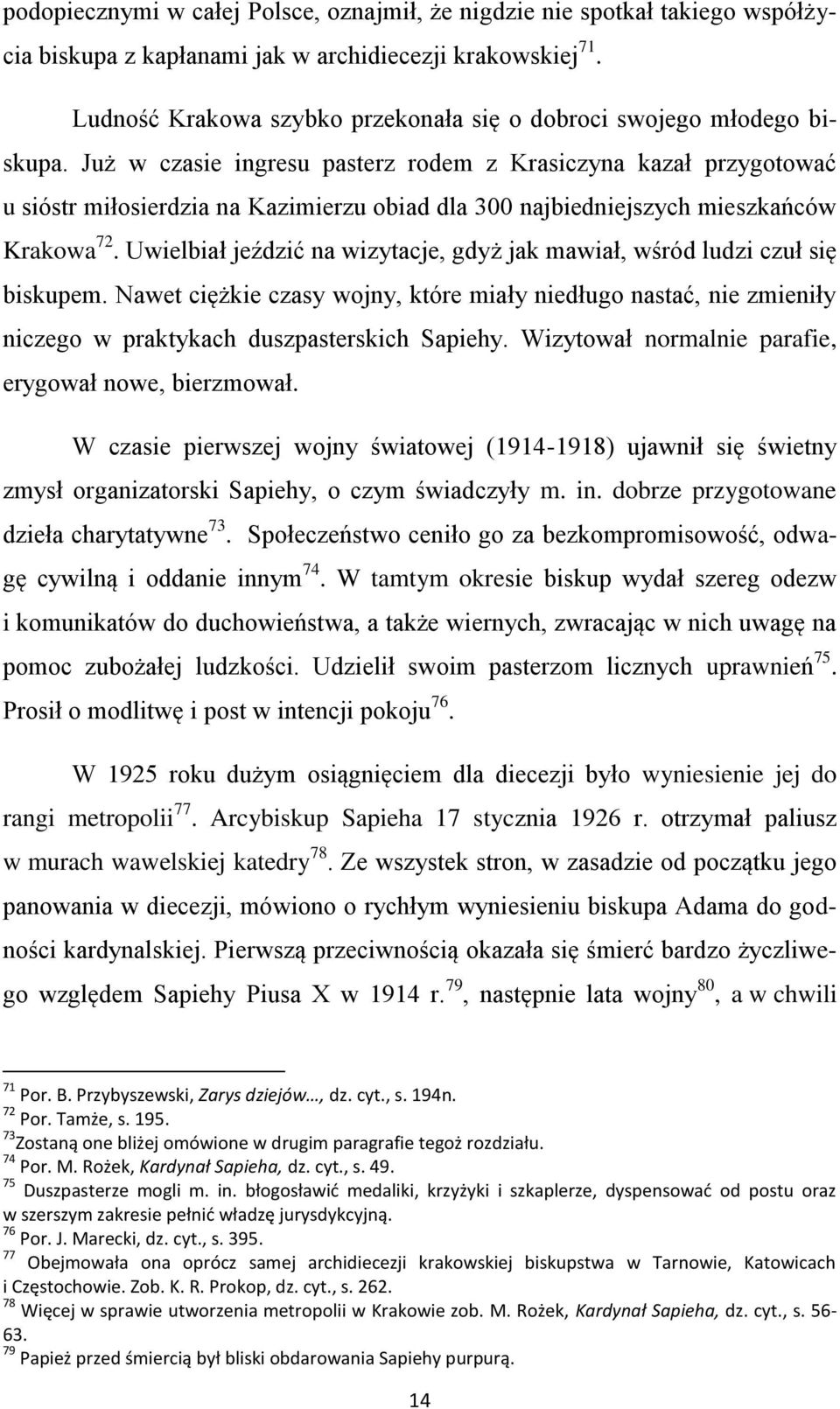 Już w czasie ingresu pasterz rodem z Krasiczyna kazał przygotować u sióstr miłosierdzia na Kazimierzu obiad dla 300 najbiedniejszych mieszkańców Krakowa 72.