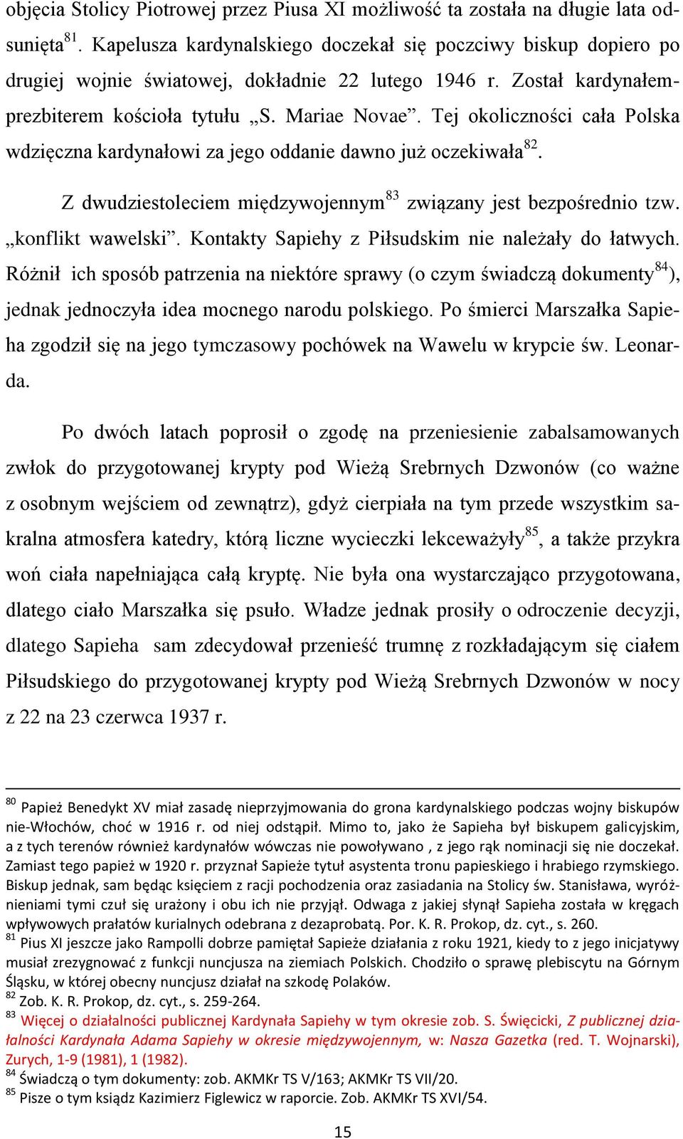 Tej okoliczności cała Polska wdzięczna kardynałowi za jego oddanie dawno już oczekiwała 82. Z dwudziestoleciem międzywojennym 83 związany jest bezpośrednio tzw. konflikt wawelski.