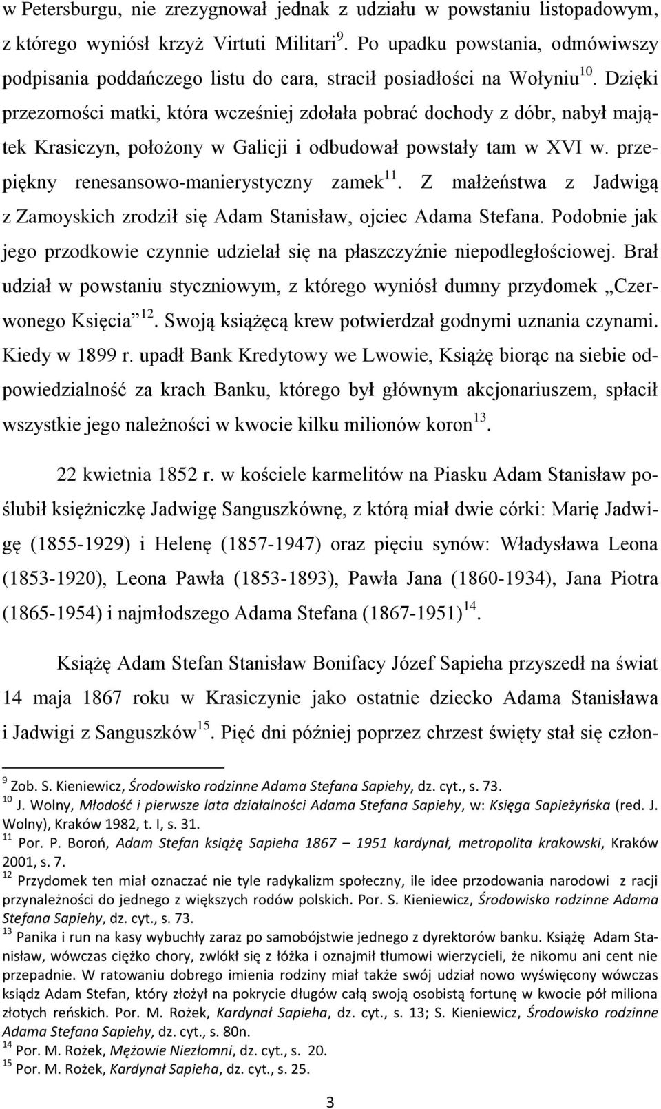 Dzięki przezorności matki, która wcześniej zdołała pobrać dochody z dóbr, nabył majątek Krasiczyn, położony w Galicji i odbudował powstały tam w XVI w. przepiękny renesansowo-manierystyczny zamek 11.