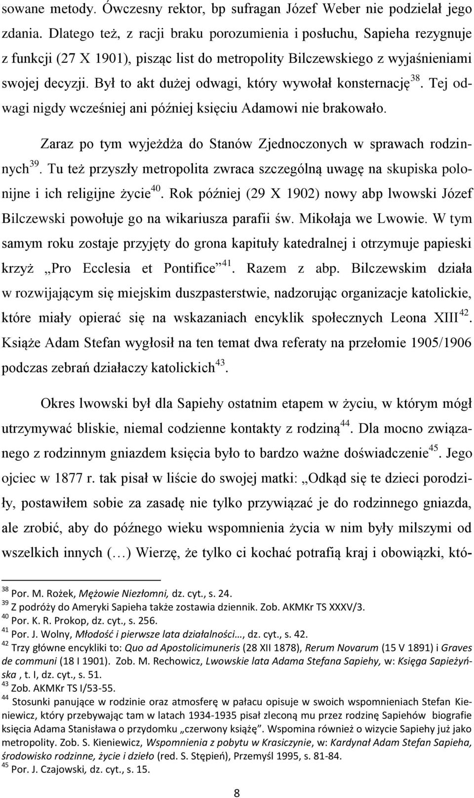 Był to akt dużej odwagi, który wywołał konsternację 38. Tej odwagi nigdy wcześniej ani później księciu Adamowi nie brakowało. Zaraz po tym wyjeżdża do Stanów Zjednoczonych w sprawach rodzinnych 39.