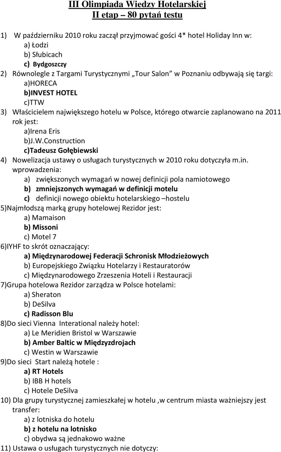 in. wprowadzenia: a) zwiększonych wymagań w nowej definicji pola namiotowego b) zmniejszonych wymagań w definicji motelu c) definicji nowego obiektu hotelarskiego hostelu 5)Najmłodszą marką grupy