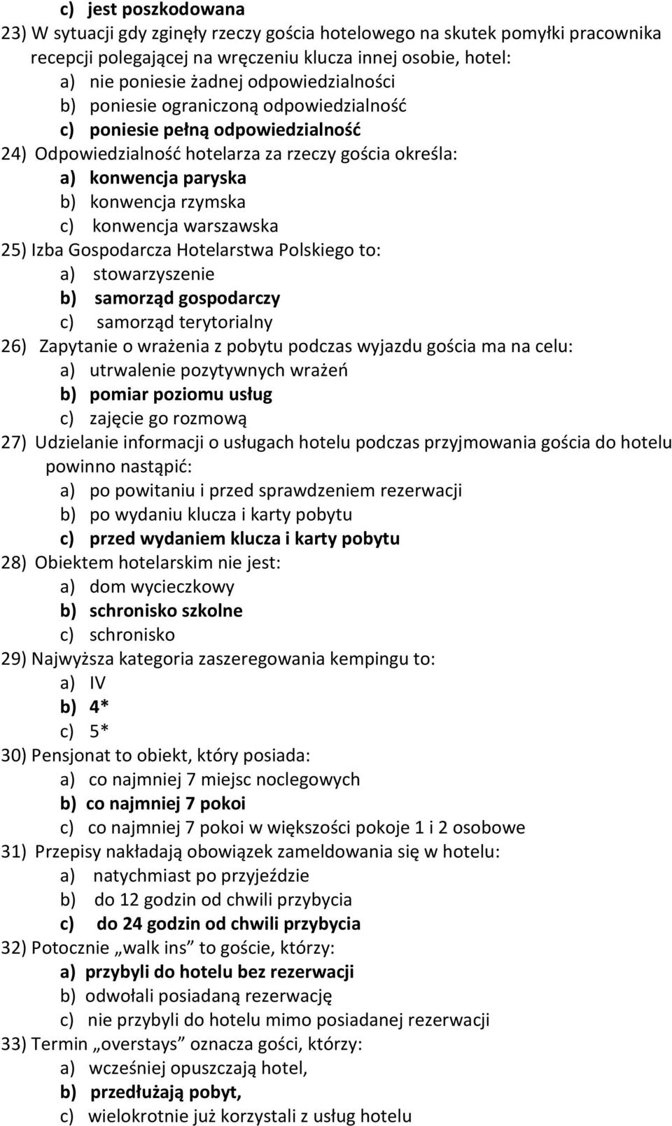 konwencja warszawska 25) Izba Gospodarcza Hotelarstwa Polskiego to: a) stowarzyszenie b) samorząd gospodarczy c) samorząd terytorialny 26) Zapytanie o wrażenia z pobytu podczas wyjazdu gościa ma na