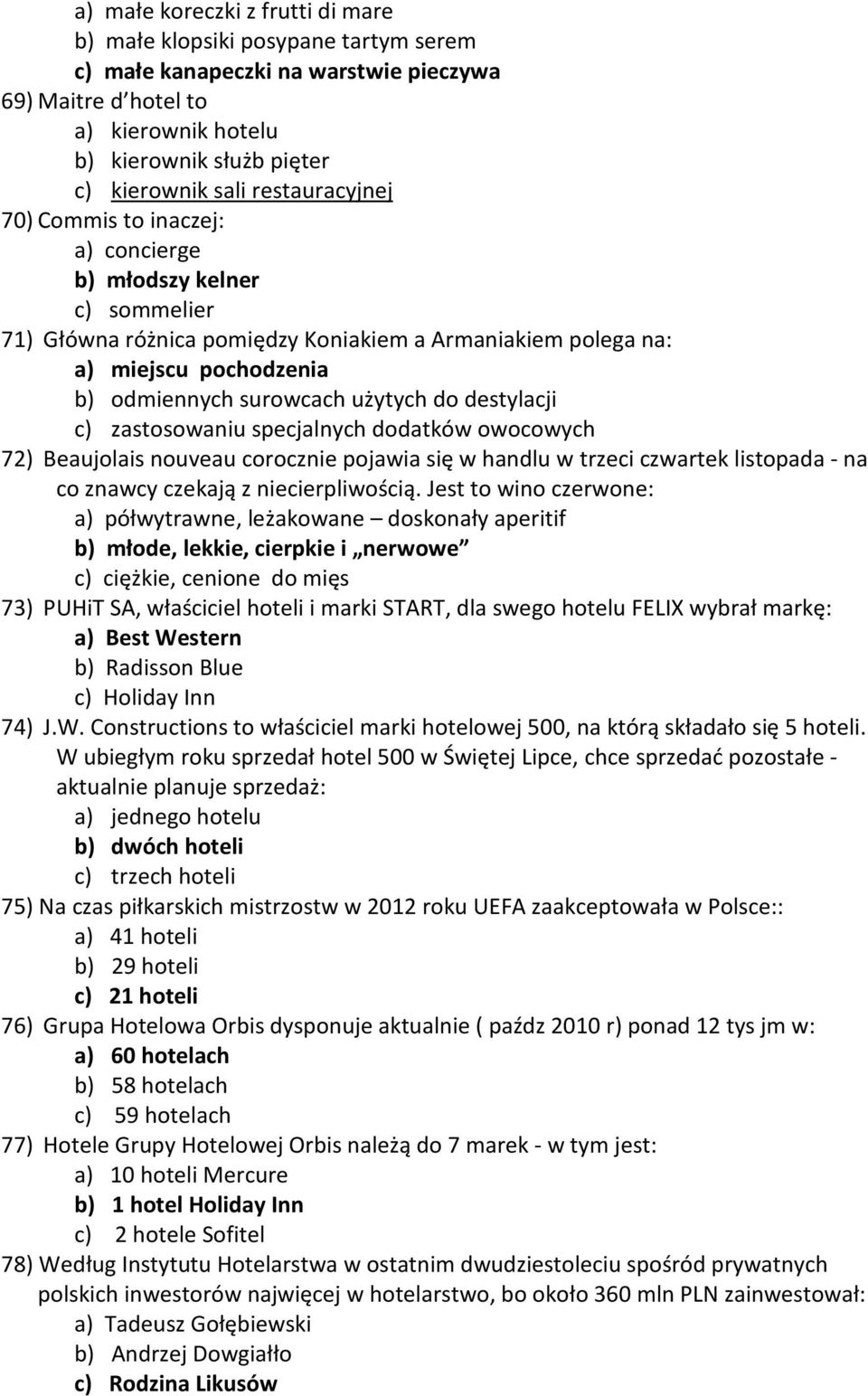 do destylacji c) zastosowaniu specjalnych dodatków owocowych 72) Beaujolais nouveau corocznie pojawia się w handlu w trzeci czwartek listopada - na co znawcy czekają z niecierpliwością.