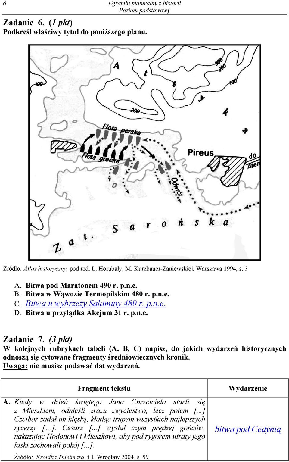 (3 pkt) W kolejnych rubrykach tabeli (A, B, C) napisz, do jakich wydarzeń historycznych odnoszą się cytowane fragmenty średniowiecznych kronik. Uwaga: nie musisz podawać dat wydarzeń.