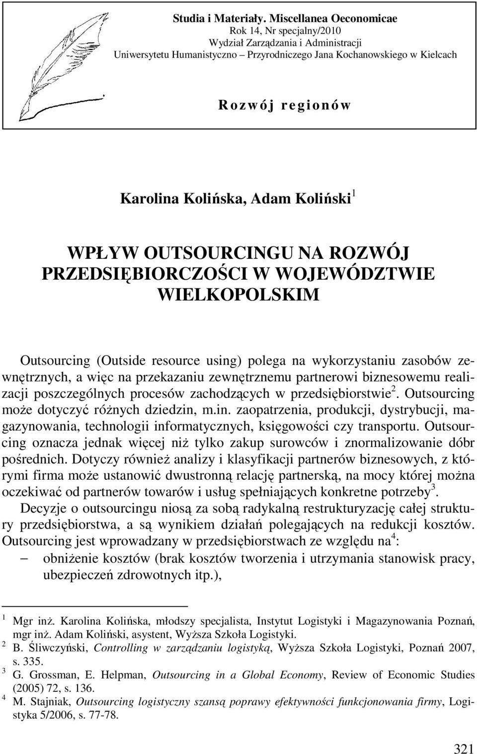 Kolińska, Adam Koliński 1 WPŁYW OUTSOURCINGU NA ROZWÓJ PRZEDSIĘBIORCZOŚCI W WOJEWÓDZTWIE WIELKOPOLSKIM Outsourcing (Outside resource using) polega na wykorzystaniu zasobów zewnętrznych, a więc na