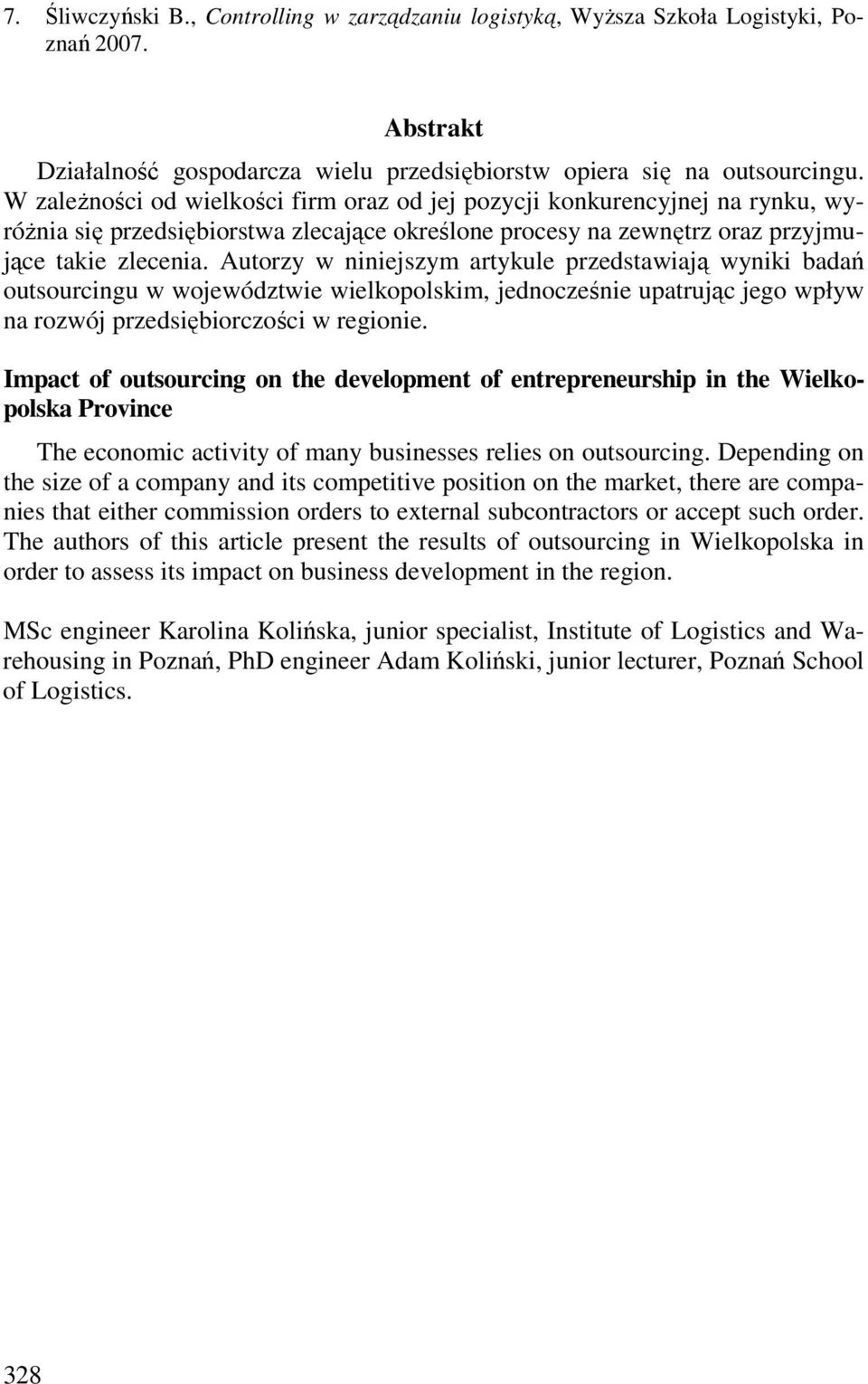 Autorzy w niniejszym artykule przedstawiają wyniki badań outsourcingu w województwie wielkopolskim, jednocześnie upatrując jego wpływ na rozwój przedsiębiorczości w regionie.