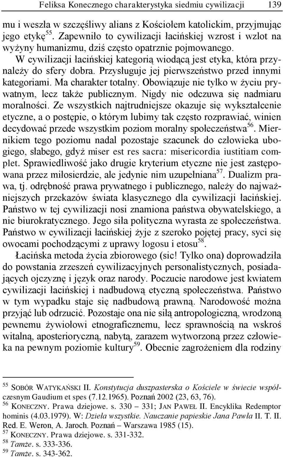 Przysługuje jej pierwszeństwo przed innymi kategoriami. Ma charakter totalny. Obowiązuje nie tylko w życiu prywatnym, lecz także publicznym. Nigdy nie odczuwa się nadmiaru moralności.