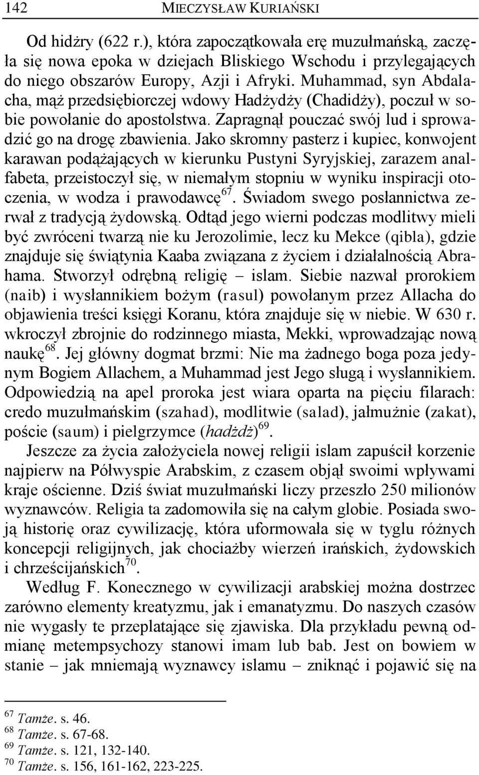 Jako skromny pasterz i kupiec, konwojent karawan podążających w kierunku Pustyni Syryjskiej, zarazem analfabeta, przeistoczył się, w niemałym stopniu w wyniku inspiracji otoczenia, w wodza i