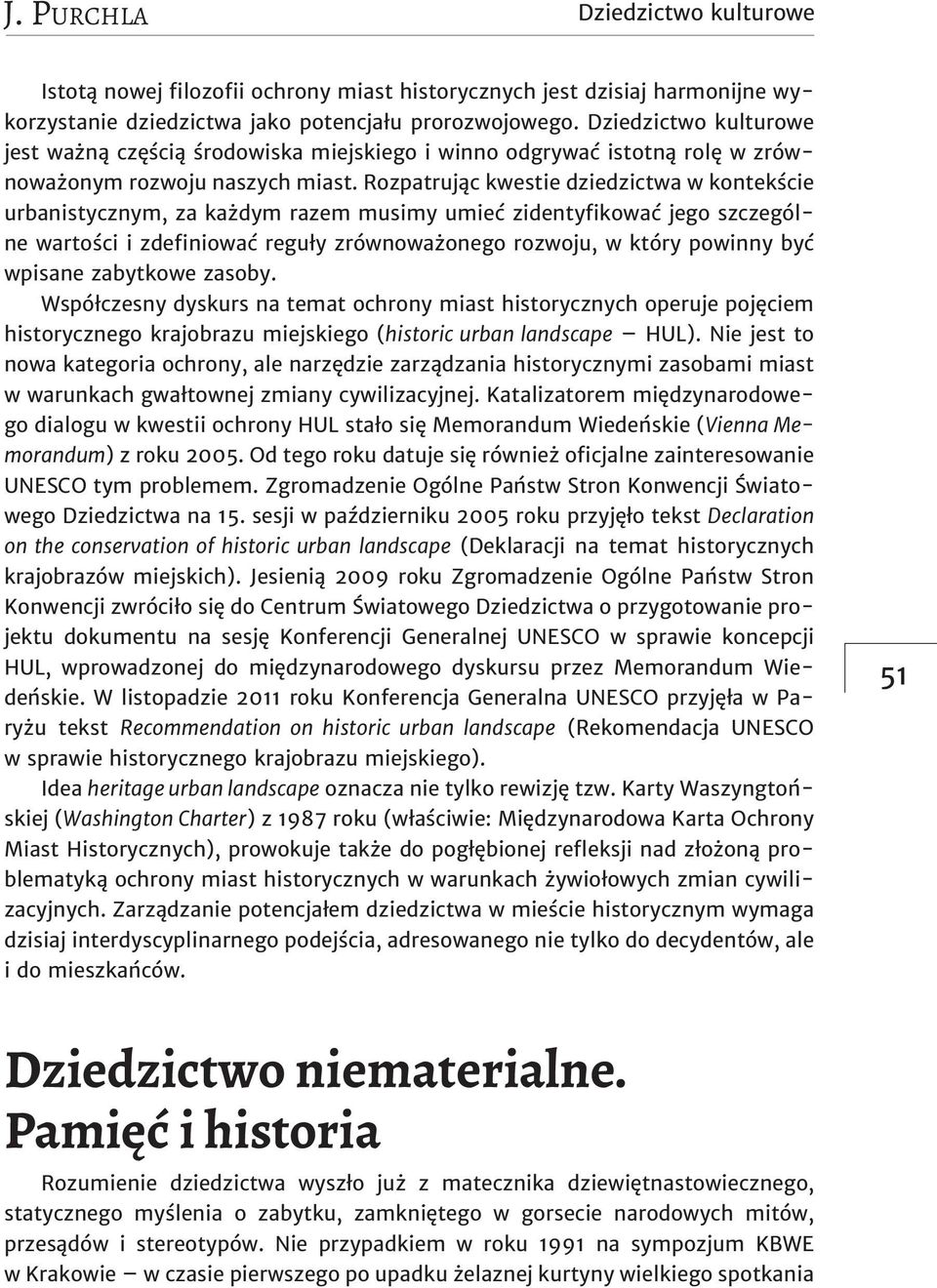 Rozpatrując kwestie dziedzictwa w kontekście urbanistycznym, za każdym razem musimy umieć zidentyfikować jego szczególne wartości i zdefiniować reguły zrównoważonego rozwoju, w który powinny być