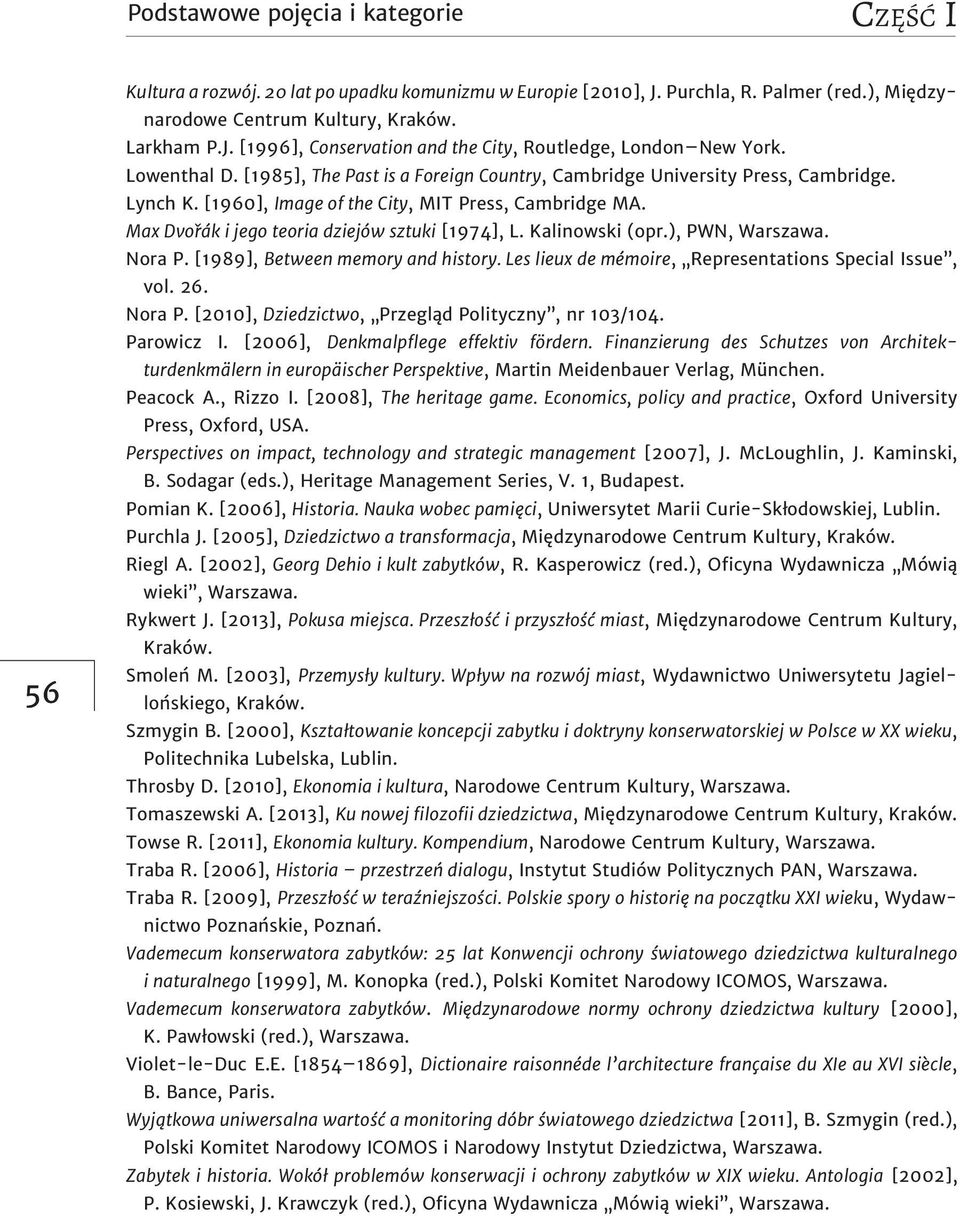 Max Dvořák i jego teoria dziejów sztuki [1974], L. Kalinowski (opr.), PWN, Warszawa. Nora P. [1989], Between memory and history. Les lieux de mémoire, Representations Special Issue, vol. 26. Nora P. [2010], Dziedzictwo, Przegląd Polityczny, nr 103/104.