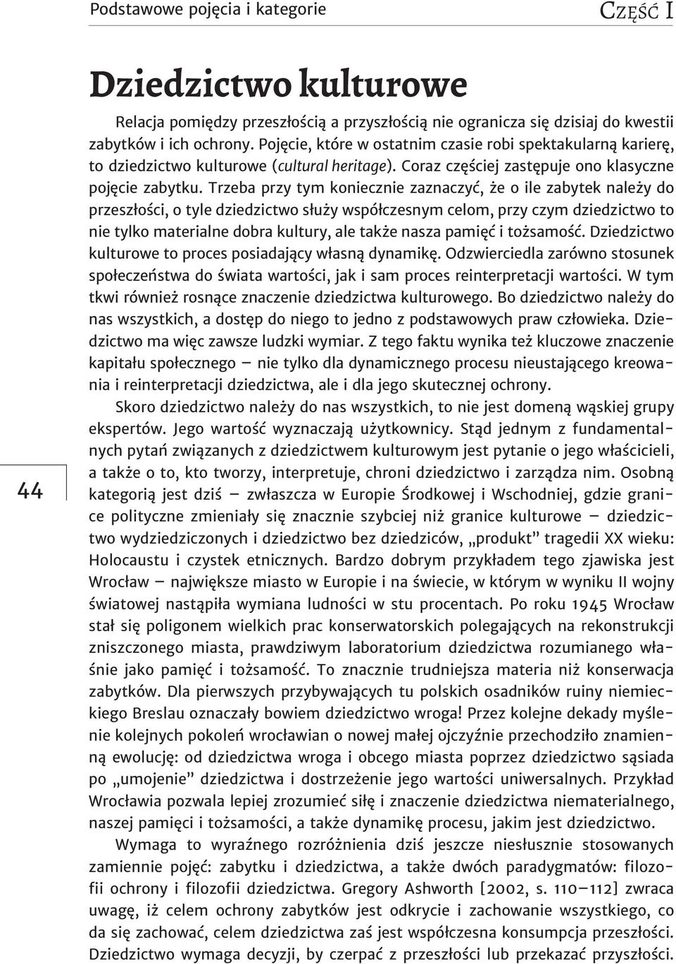 Trzeba przy tym koniecznie zaznaczyć, że o ile zabytek należy do przeszłości, o tyle dziedzictwo służy współczesnym celom, przy czym dziedzictwo to nie tylko materialne dobra kultury, ale także nasza