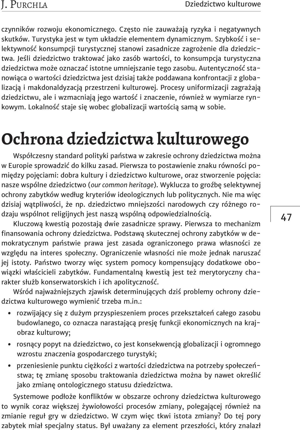 Jeśli dziedzictwo traktować jako zasób wartości, to konsumpcja turystyczna dziedzictwa może oznaczać istotne umniejszanie tego zasobu.