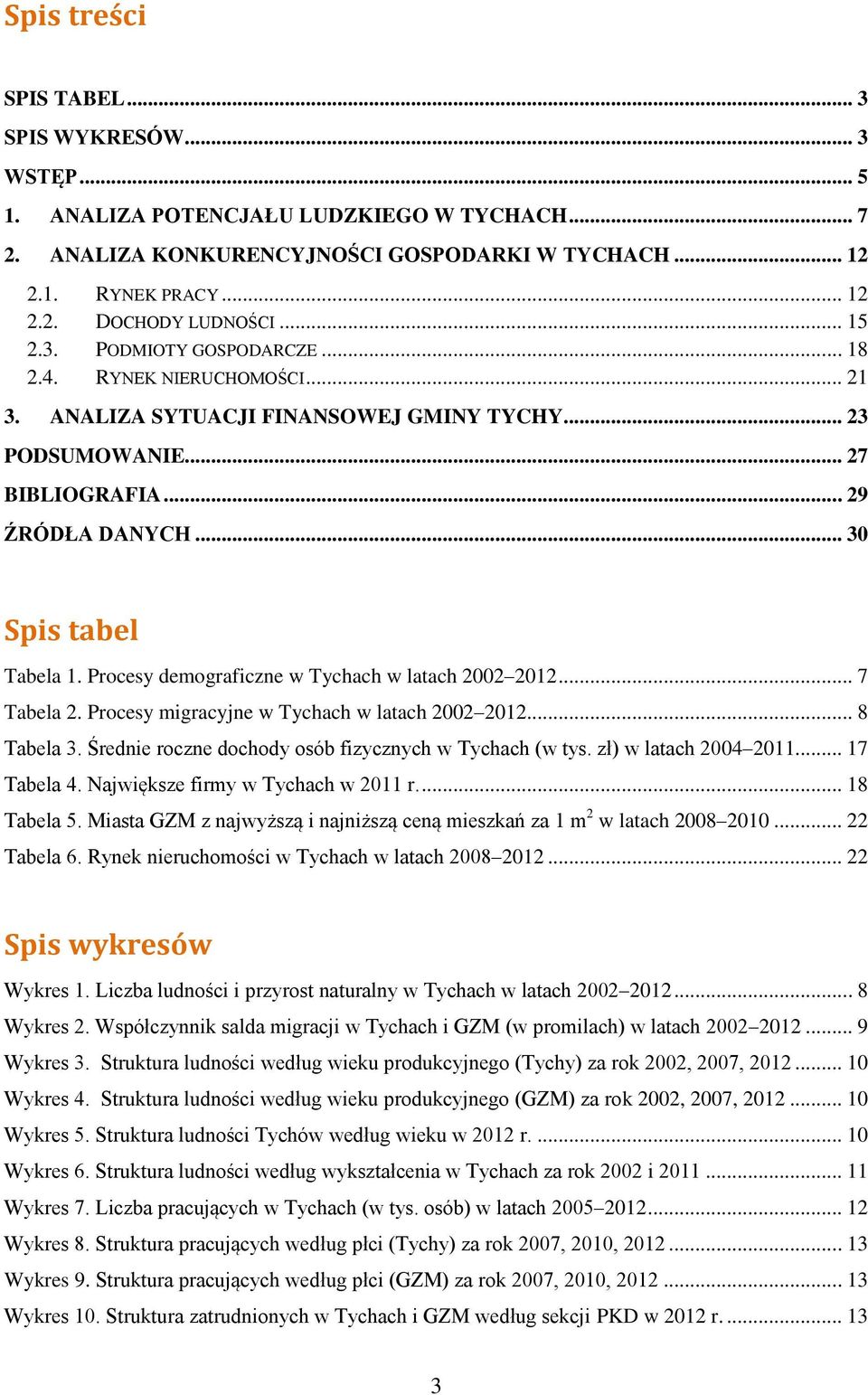 Procesy demograficzne w Tychach w latach 2002 2012... 7 Tabela 2. Procesy migracyjne w Tychach w latach 2002 2012... 8 Tabela 3. Średnie roczne dochody osób fizycznych w Tychach (w tys.