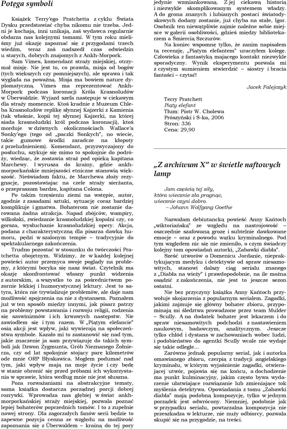 Sam Vimes, komendant straży miejskiej, otrzymał misję. Nie jest to, co prawda, misja od bogów (tych większych czy pomniejszych), ale sprawa i tak wygląda na poważną.