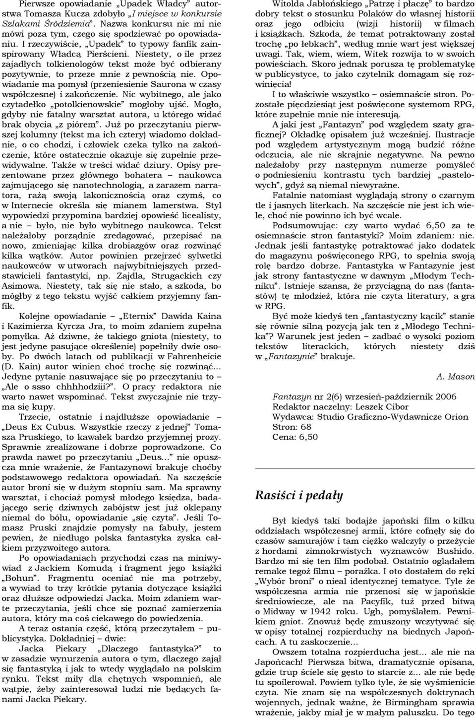 Opowiadanie ma pomysł (przeniesienie Saurona w czasy współczesne) i zakończenie. Nic wybitnego, ale jako czytadełko potolkienowskie mogłoby ujść.