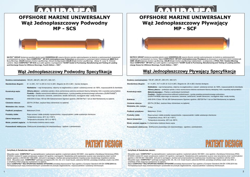 Węże COMPOTEC MP-SCS (Jednopłaszczowy Podwodny) są stosowane w systemach takich instalacji jak MBM (Multi Buoy Mooring), CALM (Catenary Anchor Leg Mooring), różnych konfiguracjach SALM (Single Anchor