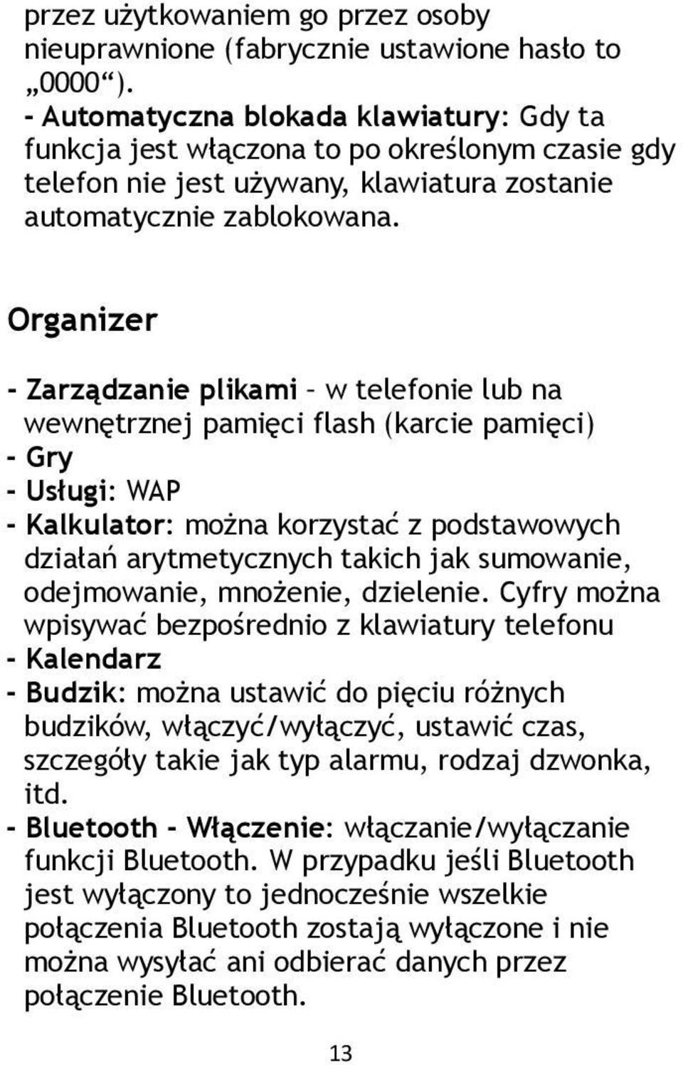 Organizer - Zarządzanie plikami w telefonie lub na wewnętrznej pamięci flash (karcie pamięci) - Gry - Usługi: WAP - Kalkulator: można korzystać z podstawowych działań arytmetycznych takich jak