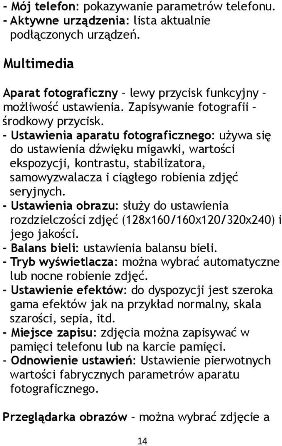 - Ustawienia aparatu fotograficznego: używa się do ustawienia dźwięku migawki, wartości ekspozycji, kontrastu, stabilizatora, samowyzwalacza i ciągłego robienia zdjęć seryjnych.