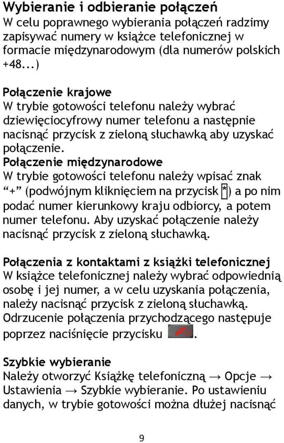 Połączenie międzynarodowe W trybie gotowości telefonu należy wpisać znak + (podwójnym kliknięciem na przycisk *) a po nim podać numer kierunkowy kraju odbiorcy, a potem numer telefonu.