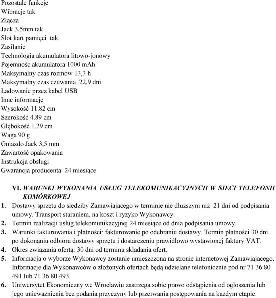 29 cm Waga 90 g Gniazdo Jack 3,5 mm Zawartość opakowania Instrukcja obsługi Gwarancja producenta 24 miesiące VI. WARUNKI WYKONANIA USŁUG TELEKOMUNIKACYJNYCH W SIECI TELEFONII KOMÓRKOWEJ 1.