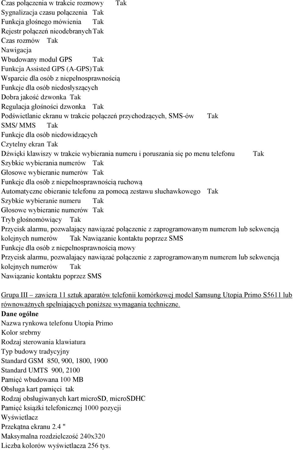 przychodzących, SMS-ów Tak SMS/ MMS Tak Funkcje dla osób niedowidzących Czytelny ekran Tak Dźwięki klawiszy w trakcie wybierania numeru i poruszania się po menu telefonu Tak Szybkie wybierania