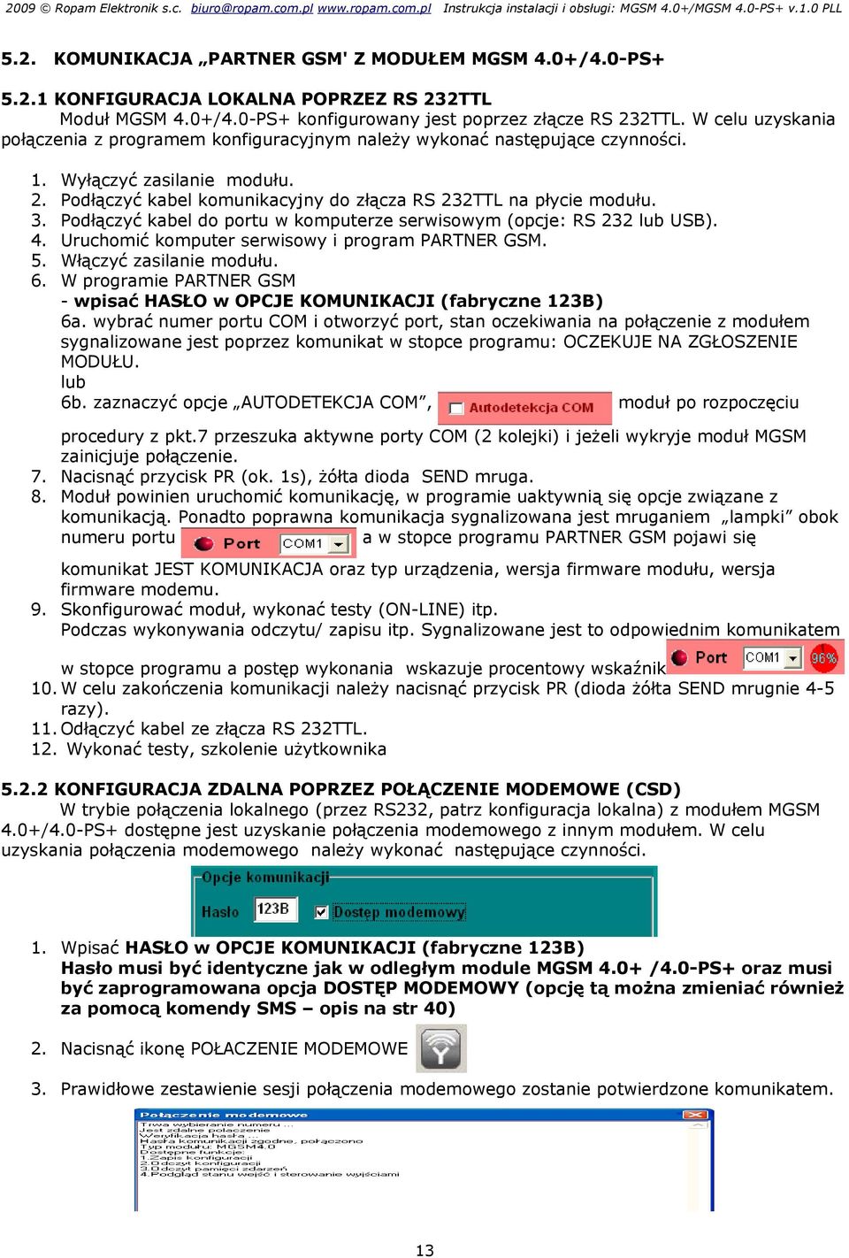 Podłączyć kabel komunikacyjny do złącza RS 232TTL na płycie modułu. Podłączyć kabel do portu w komputerze serwisowym (opcje: RS 232 lub USB). Uruchomić komputer serwisowy i program PARTNER GSM.