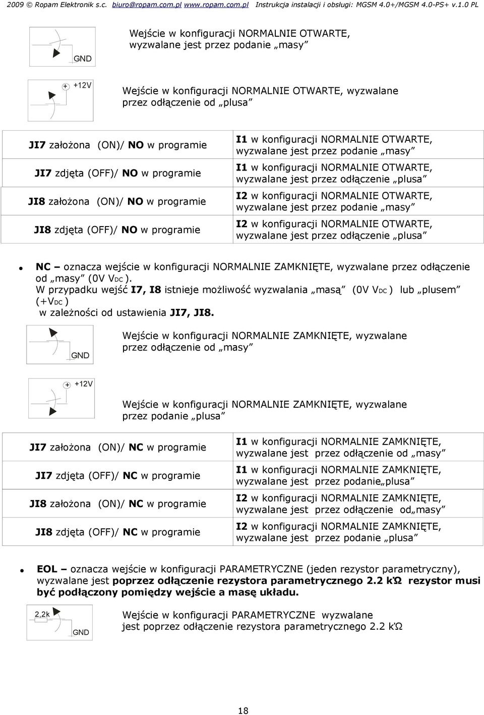 programie I w konfiguracji NORMALNIE OTWARTE, wyzwalane jest przez podanie masy JI7 zdjęta (OFF)/ NO w programie I w konfiguracji NORMALNIE OTWARTE, wyzwalane jest przez odłączenie plusa JI8 założona