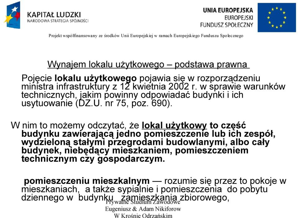 W nim to możemy odczytać, że lokal użytkowy to część budynku zawierającą jedno pomieszczenie lub ich zespół, wydzieloną stałymi przegrodami budowlanymi, albo cały