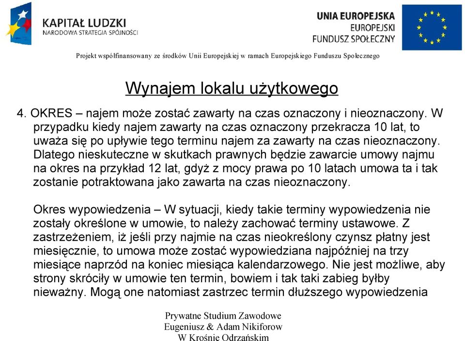 Dlatego nieskuteczne w skutkach prawnych będzie zawarcie umowy najmu na okres na przykład 12 lat, gdyż z mocy prawa po 10 latach umowa ta i tak zostanie potraktowana jako zawarta na czas nieoznaczony.