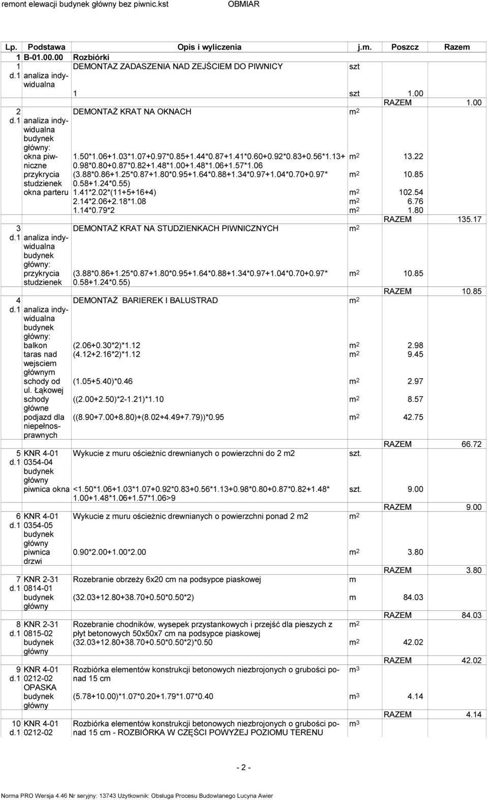 87+1.80*0.95+1.64*0.88+1.34*0.97+1.04*0.70+0.97* 2 10.85 studzienek 0.58+1.24*0.55) okna parteru 1.41*2.02*(11+5+16+4) 2 102.54 2.14*2.06+2.18*1.08 2 6.76 1.14*0.79*2 2 1.80 RAZEM 135.