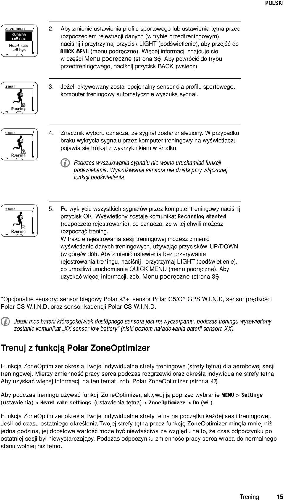 ). Aby powrócić do trybu przedtreningowego, naciśnij przycisk BACK (wstecz). 3. Jeżeli aktywowany został opcjonalny sensor dla profilu sportowego, komputer treningowy automatycznie wyszuka sygnał. 4.