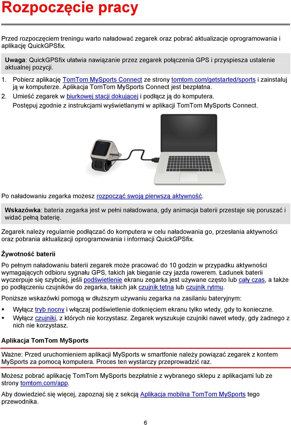 com/getstarted/sports i zainstaluj ją w komputerze. Aplikacja TomTom MySports Connect jest bezpłatna. 2. Umieść zegarek w biurkowej stacji dokującej i podłącz ją do komputera.