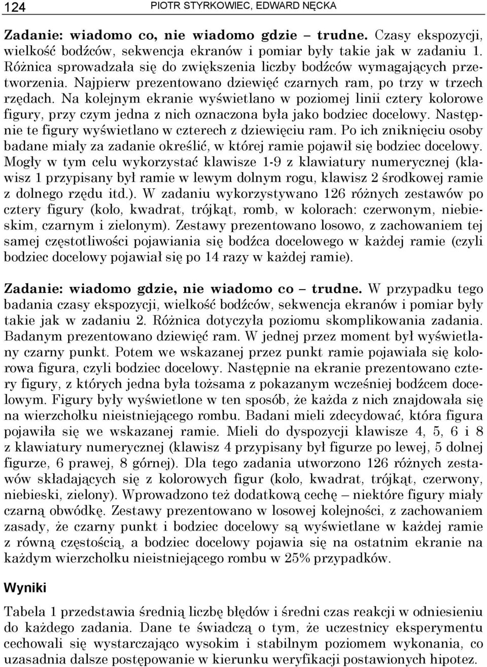 Na kolejnym ekranie wyświetlano w poziomej linii cztery kolorowe figury, przy czym jedna z nich oznaczona była jako bodziec docelowy. Następnie te figury wyświetlano w czterech z dziewięciu ram.