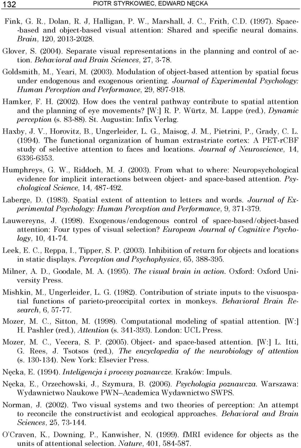 Modulation of object-based attention by spatial focus under endogenous and exogenous orienting. Journal of Experimental Psychology: Human Perception and Performance, 29, 897-918. Hamker, F. H. (2002).