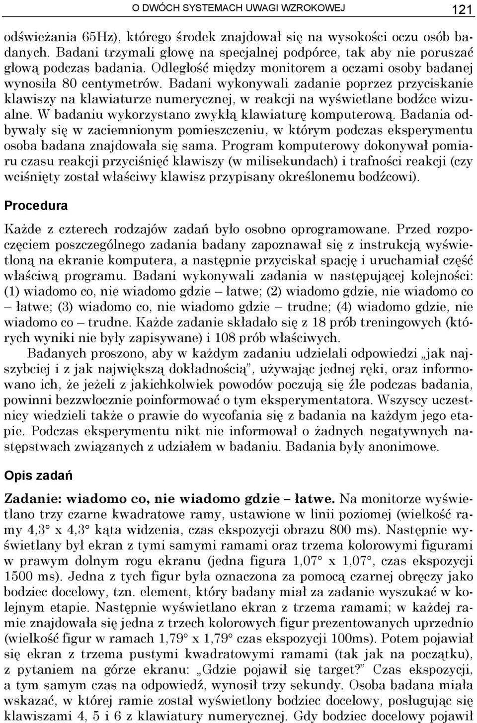 Badani wykonywali zadanie poprzez przyciskanie klawiszy na klawiaturze numerycznej, w reakcji na wyświetlane bodźce wizualne. W badaniu wykorzystano zwykłą klawiaturę komputerową.