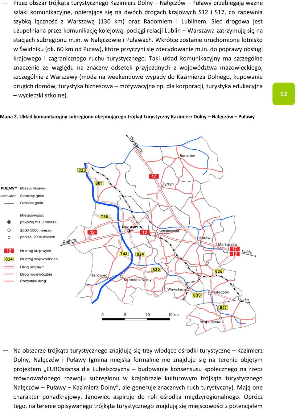 Wkrótce zostanie uruchomione lotnisko w Świdniku (ok. 60 km od Puław), które przyczyni się zdecydowanie m.in. do poprawy obsługi krajowego i zagranicznego ruchu turystycznego.